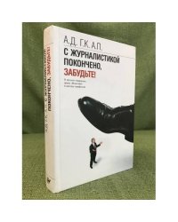 С журналистикой покончено, забудьте!