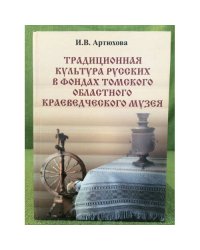 Традиционная культура русских в фондах томского областного краеведческого музея / гоу впо "Томгу", научнообразовательный центр