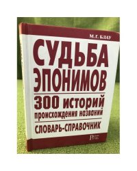 Судьба эпонимов. 300 историй происхождения названий. Словарь-справочник