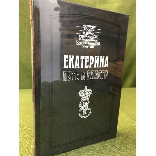 Екатерина: Путь к власти (История России и Дома Романовых в мемуарах современников XVII-XX)