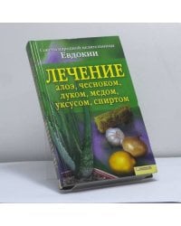 Лечение алоэ, чесноком, луком, медом, уксусом, спиртом. Советы народной целительницы Евдокии