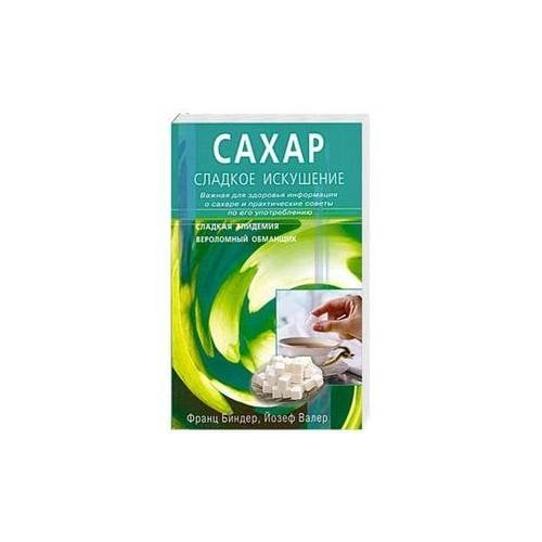 Сахар - сладкое искушение. Важная для здоровья информация о сахаре и практические советы по его употреблению