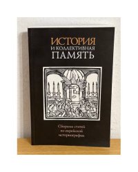 История и коллективная память. Сборник статей по еврейской историографии
