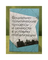 Социально-политические процессы и ценности в условиях глобализации