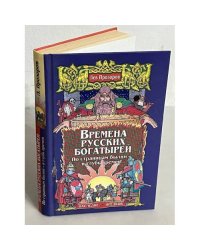 Времена русских богатырей. По страницам былин — в главу времен