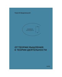 Учение Георгия Щедровицкого в 10 т. Т. 2. Теоретико-мыслительный подход. Кн. 5. От теории мышления к теории деятельности