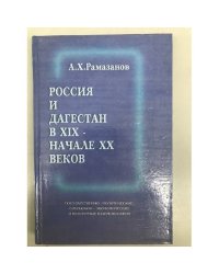 Россия и Дагестан в XIX - начале XX веков: государственно- политические, социально-экономические и культурные взаимовлияния