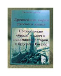 Древнейшие корни русского языка. Политические образы - ключ к пониманию истории и будущего России