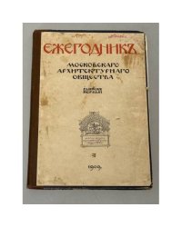 Ежегодник Московскаго Архитектурнаго Общества. Выпуск первый. 1909.