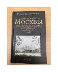 Облюбование Москвы. Топография, социология и метафизика любовного мифа