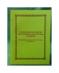 Становление и развитие образования и педагогики Чувашии. Библиографический указатель литературы за 1980-2000 годы
