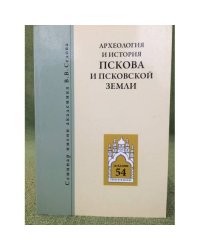 Археология и история Пскова и Псковской земли. Семинар имени академика В. В. Седова .Заседание 54.