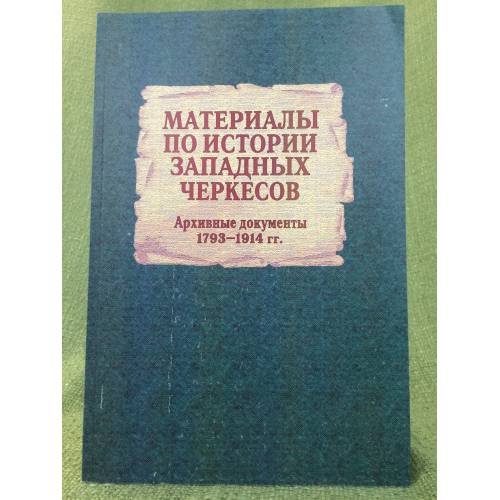 Материалы по истории западных черкессов. (архивные документы 1793-1914 гг.) / институт гуманитарных исследований правительства