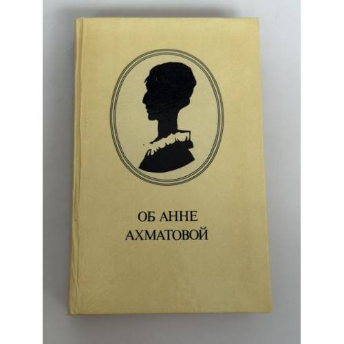 Обложка книги «Об Анне Ахматовой: Стихи. Эссе. Воспоминания. Письма» — Михаил Михайлович Кралин (составитель), Инна Ивановна Слобожан (редактор), ISBN 5289006184