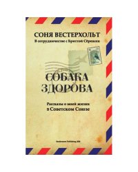СОБАКА ЗДОРОВА. Рассказы о моей жизни в Советском Союзе