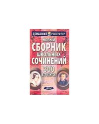 Новый сборник школьных сочинений. 300 вариантов. 4-е издание