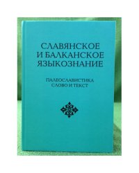 Славянское и Балканское языкознание. Палеославистика: слово и текст