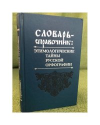 Этимологические тайны русской орфографии: словарь-справочник. Около 6000 слов. 2-е изд., исправл. и доп
