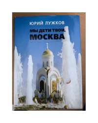 Мы дети твои, Москва