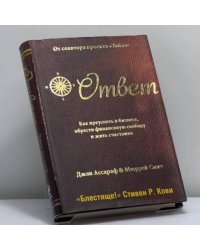 Ответ. Как преуспеть в бизнесе, обрести финансовую свободу и жить счастливо
