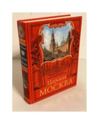 Царская Москва. История былой жизни первопрестольной столицы