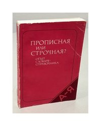 Прописная или строчная? Опыт словаря-справочника