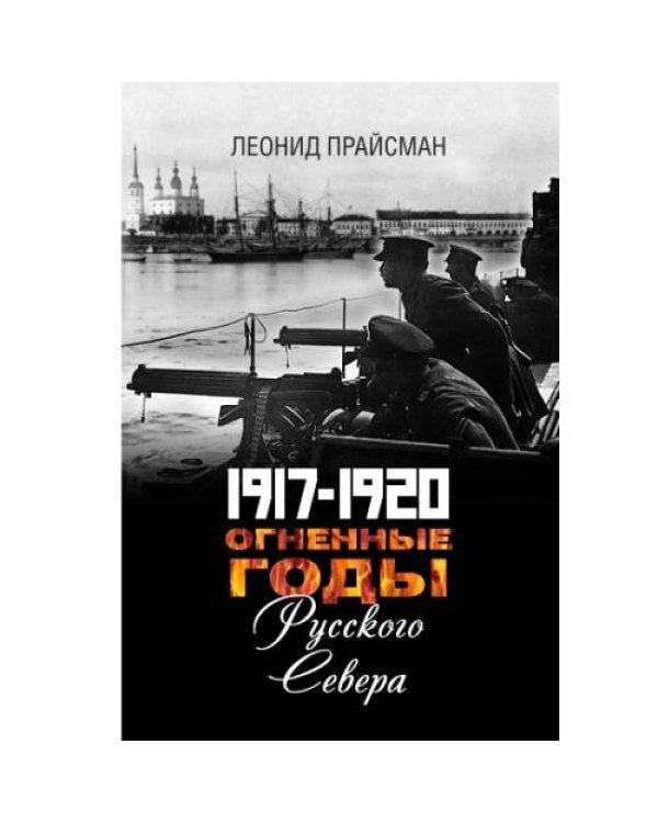 1917–1920. Огненные годы Русского Севера