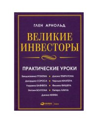 Великие инвесторы практические уроки от Джорджа Сороса,Уоррена Баффета,Джона Темплтона,Бенджамин Грэхема,Энтони Болтона