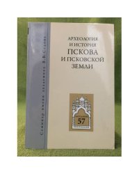 Археология и история Пскова и Псковской земли. Семинар имени академика в. В. Седова. Мат. 57-го заседания (18-20 апреля 2011 г.)