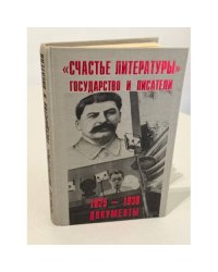 Счастье литературы. Государство и писатели. 1925–1938. Документы