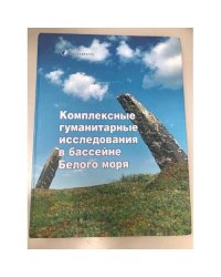 Комплексные гуманитарные исследования в бассейне Белого моря. Сборник научных статей