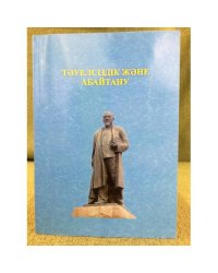 Тәуелсіздік және абайтану: Халықаралық ғылыми- теориялық конференцияның материалдары