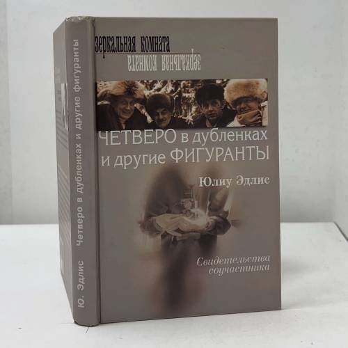 Обложка книги «Четверо в дубленках и другие фигуранты. Свидетельства соучастника» — Юлиу Эдлис, ISBN 5170210329