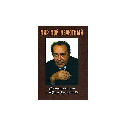 Мир мой неуютный: воспоминания о Юрии Кузнецове