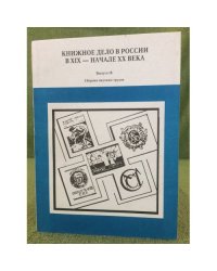 Книжное дело в России в XIX - начале XX века. Сборник научных трудов