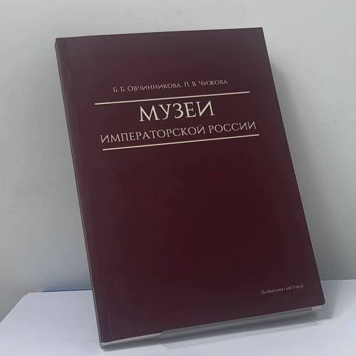 Обложка книги «Музеи Императорской России» — Б. Б. Овчинникова, Л. В. Чижова, ISBN 9785758406113