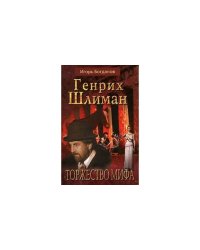 Генрих Шлиман. Торжество мифа
