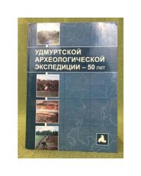 Удмуртской археологической экспедиции - 50 лет: Материалы Всероссийской конференции