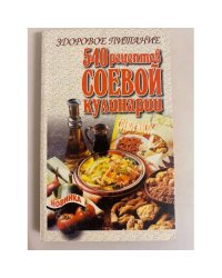 Здоровое питание. 540 рецептов соевой кулинарии