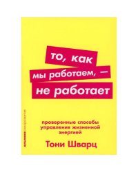 То, как мы работаем, - не работает Проверенные способы управления жизненной энергией