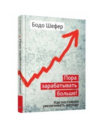 Пора зарабатывать больше! Как постоянно увеличивать доходы