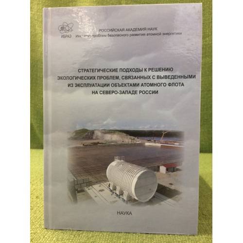 Стратегические подходы к решению экологических проблем, связанных с выведением из эксплуатации объектов атомного флота...