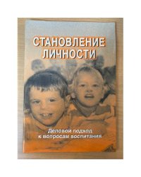 Становление личности. Деловой подход к вопросам воспитания