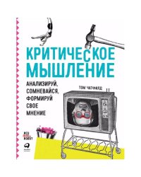 Критическое мышление Анализируй, сомневайся, формируй свое мнение