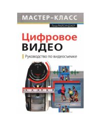 Цифровое видео. Руководство по видеосъемке (+ CD-ROM)