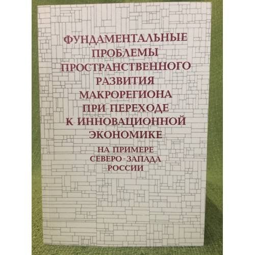 Фундаментальные проблемы пространственного развития макрорегиона при переходе к инновационной Экономике
