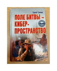 Поле битвы - киберпространство. Теория, приемы, средства, методы и системы ведения информационной войны