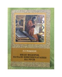 Иван Федотов: Начало книгопечатания на Руси описание изданий и указателей литературы