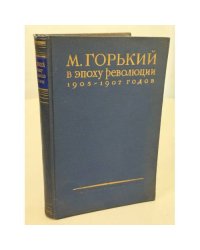 М. Горький в эпоху революции 1905–1907 годов: материалы, воспоминания, исследования.