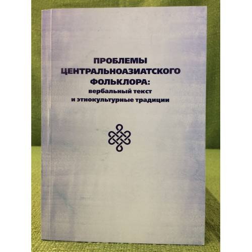 Проблемы центрально-азиатского фольклора: вербальный текст и этнокультурные традиции 